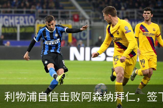 利物浦自信击败阿森纳拜仁，签下世界杯4球前锋巴尔科拉
