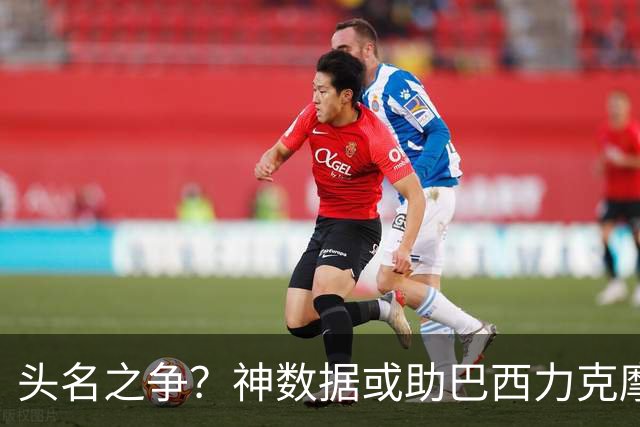 头名之争？神数据或助巴西力克摩洛哥抢占先机