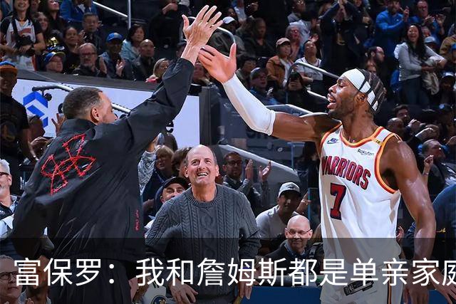 富保罗：我和詹姆斯都是单亲家庭&母亲很年轻 我们最开始因此投缘