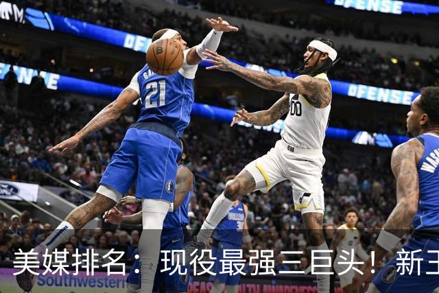 美媒排名：现役最强三巨头！新王登基！雷马三少掉队？